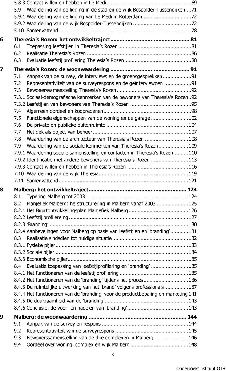 3 Evaluatie leefstijlprofilering Theresia s Rozen... 88 7 Theresia s Rozen: de woonwaardering... 91 7.1 Aanpak van de survey, de interviews en de groepsgesprekken... 91 7.2 Representativiteit van de surveyrespons en de geïnterviewden.