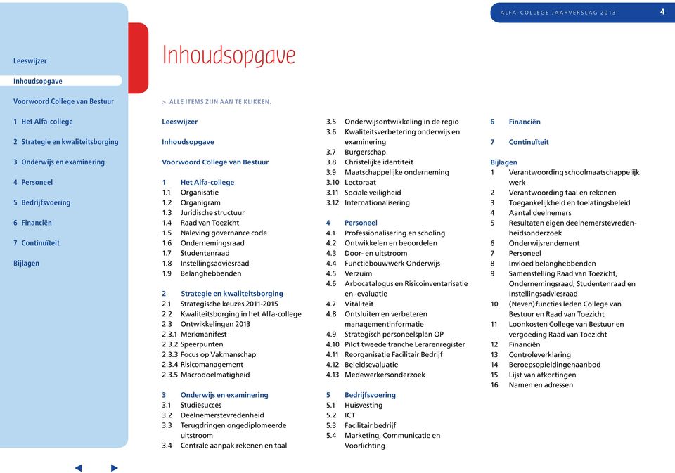 3.3 Focus op Vakmanschap 2.3.4 Risicomanagement 2.3.5 Macrodoelmatigheid 3.1 Studiesucces 3.2 Deelnemerstevredenheid 3.3 Terugdringen ongediplomeerde uitstroom 3.4 Centrale aanpak rekenen en taal 3.