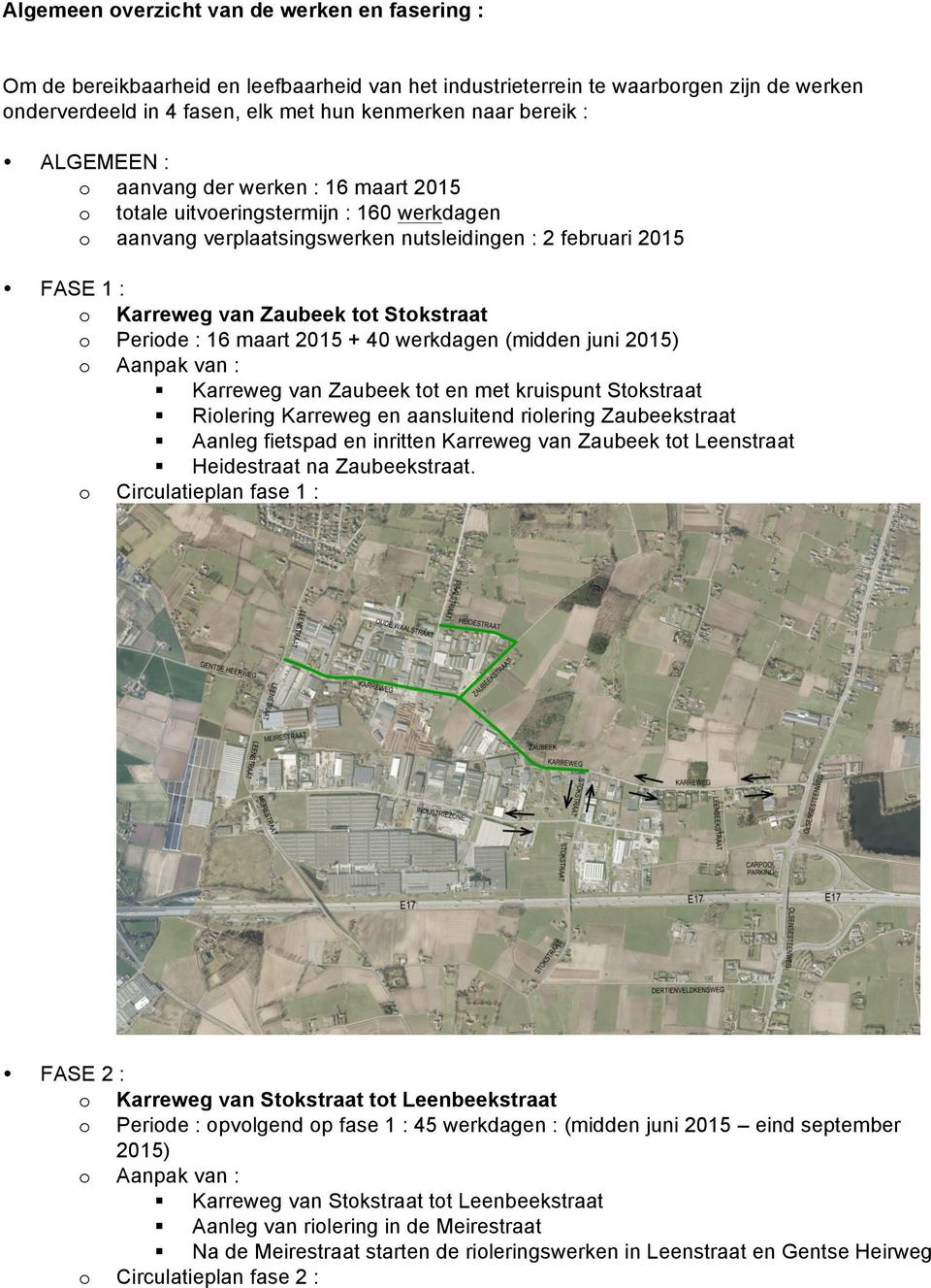 Stokstraat o Periode : 16 maart 2015 + 40 werkdagen (midden juni 2015) Karreweg van Zaubeek tot en met kruispunt Stokstraat Riolering Karreweg en aansluitend riolering Zaubeekstraat Aanleg fietspad