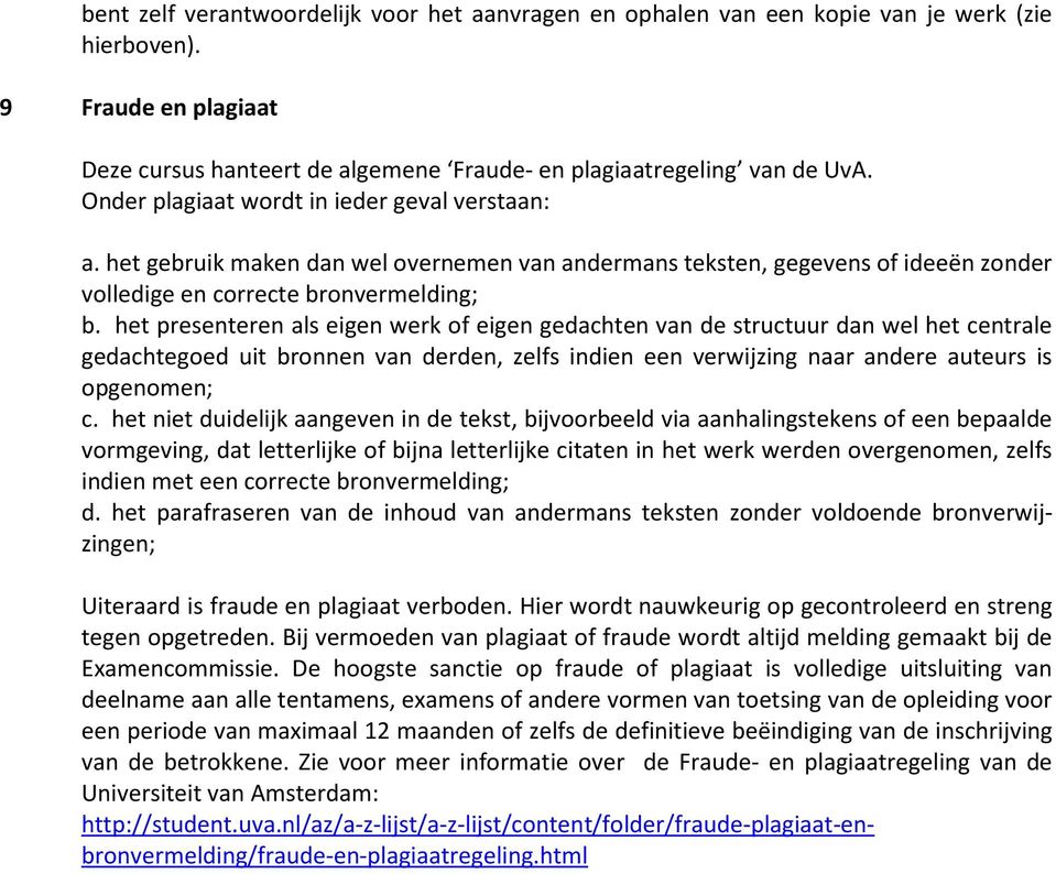 het presenteren als eigen werk of eigen gedachten van de structuur dan wel het centrale gedachtegoed uit bronnen van derden, zelfs indien een verwijzing naar andere auteurs is opgenomen; c.