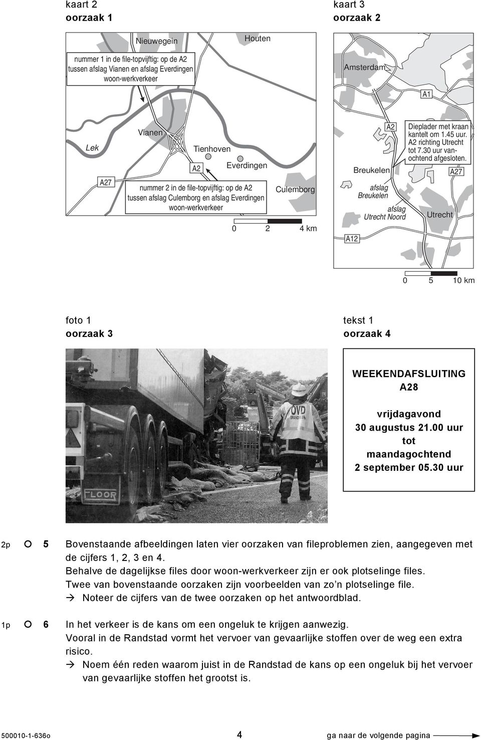 met kraan kantelt om 1.45 uur. A2 richting Utrecht tot 7.30 uur vanochtend afgesloten. A27 Utrecht 0 5 10 km foto 1 tekst 1 oorzaak 3 oorzaak 4 WEEKENDAFSLUITING A28 vrijdagavond 30 augustus 21.