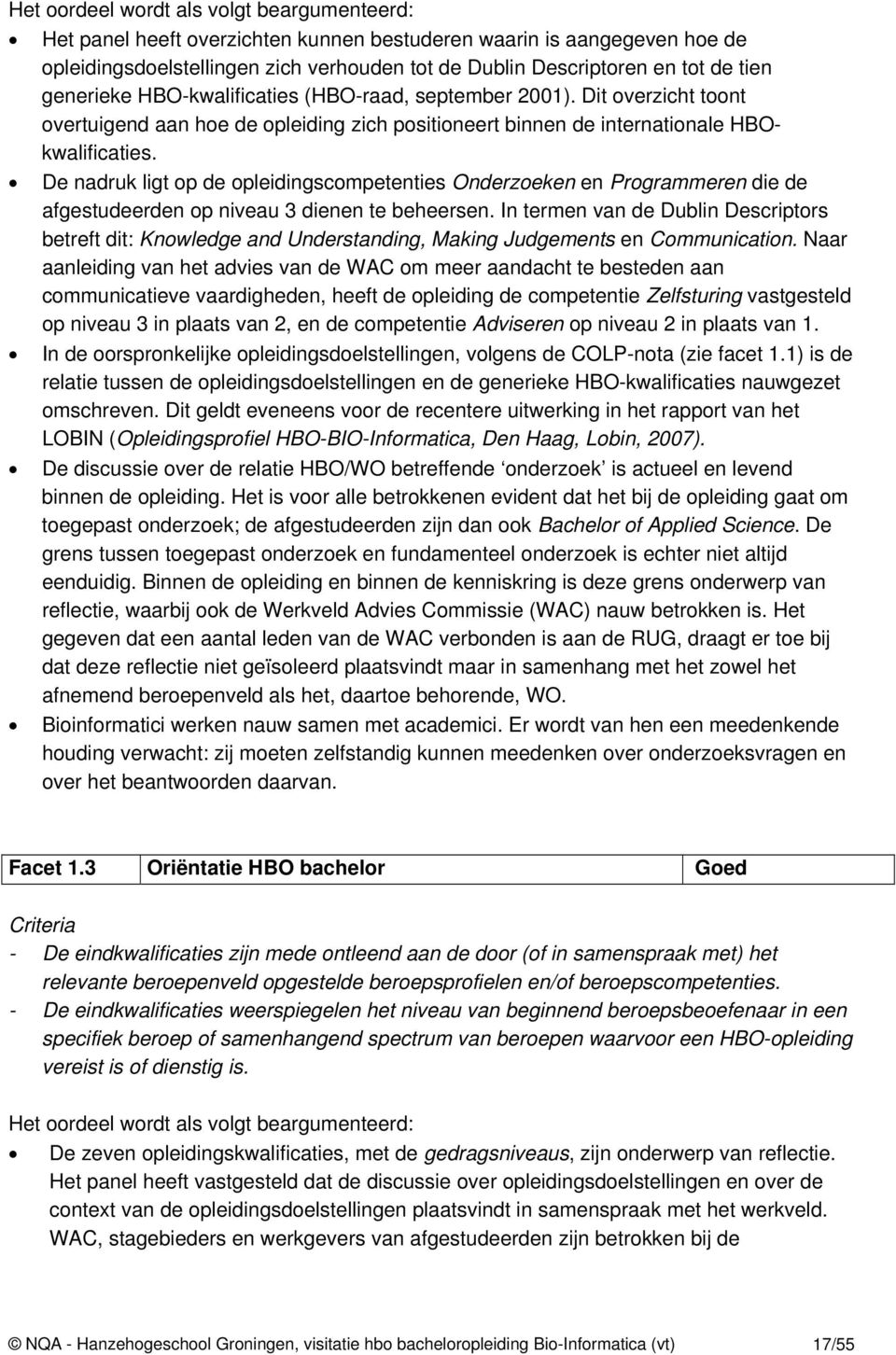 De nadruk ligt op de opleidingscompetenties Onderzoeken en Programmeren die de afgestudeerden op niveau 3 dienen te beheersen.