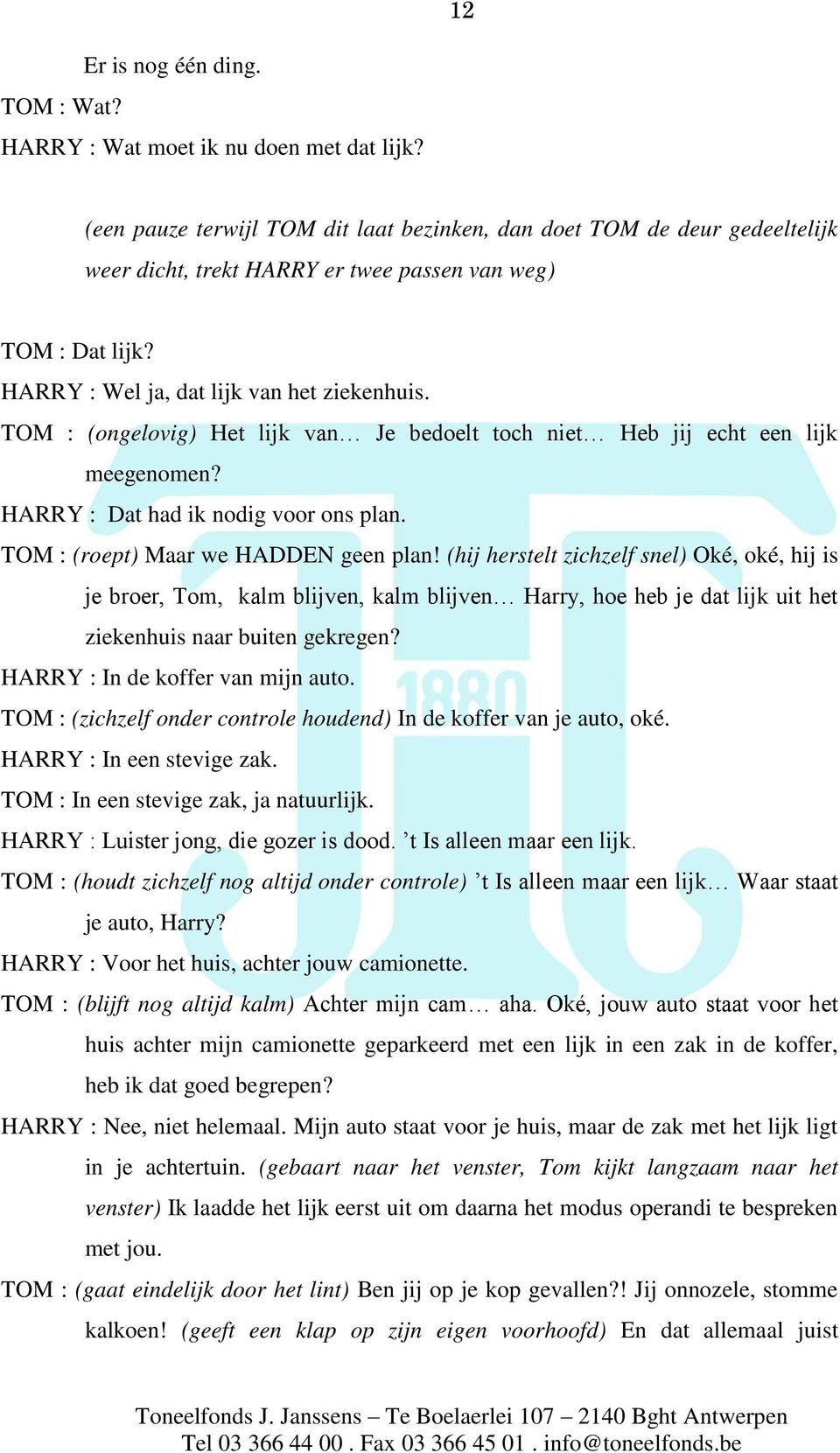 TOM : (ongelovig) Het lijk van Je bedoelt toch niet Heb jij echt een lijk meegenomen? HARRY : Dat had ik nodig voor ons plan. TOM : (roept) Maar we HADDEN geen plan!