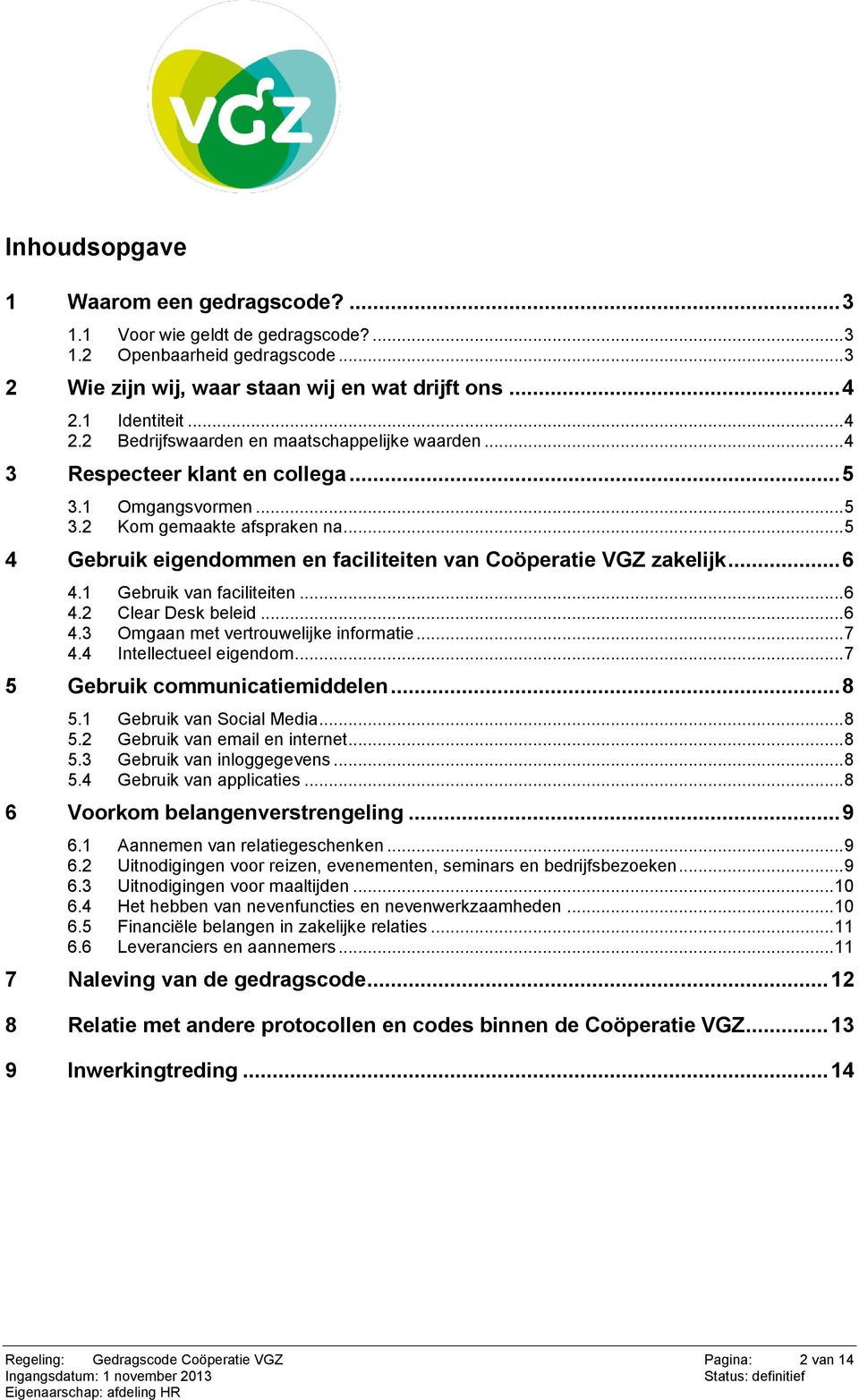 .. 5 4 Gebruik eigendommen en faciliteiten van Coöperatie VGZ zakelijk... 6 4.1 Gebruik van faciliteiten... 6 4.2 Clear Desk beleid... 6 4.3 Omgaan met vertrouwelijke informatie... 7 4.