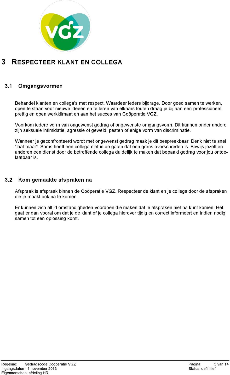 Voorkom iedere vorm van ongewenst gedrag of ongewenste omgangsvorm. Dit kunnen onder andere zijn seksuele intimidatie, agressie of geweld, pesten of enige vorm van discriminatie.