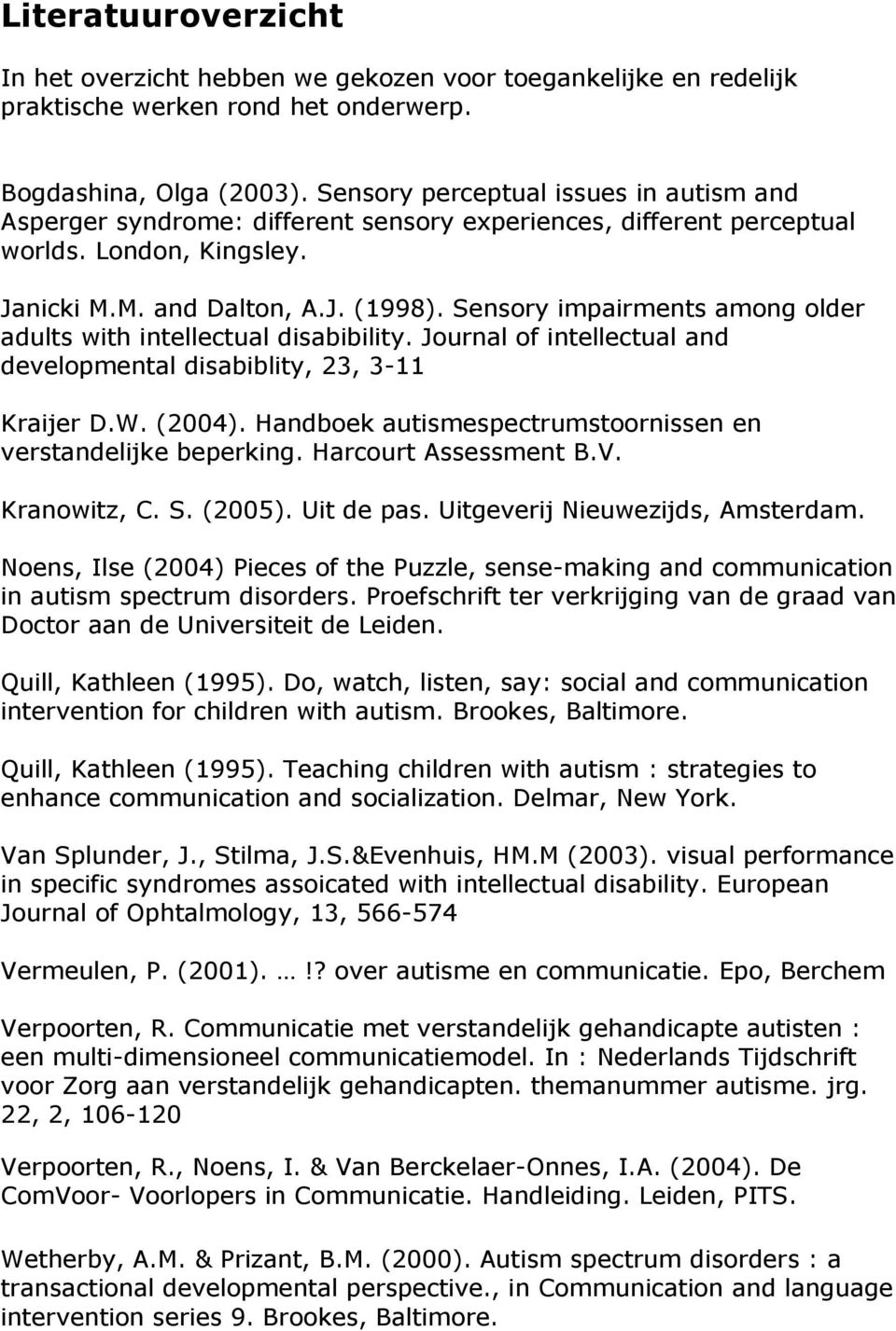 Sensory impairments among older adults with intellectual disabibility. Journal of intellectual and developmental disabiblity, 23, 3-11 Kraijer D.W. (2004).