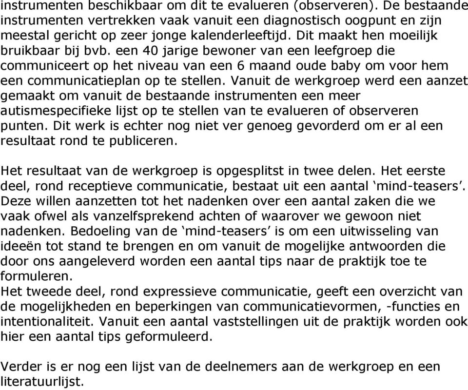 Vanuit de werkgroep werd een aanzet gemaakt om vanuit de bestaande instrumenten een meer autismespecifieke lijst op te stellen van te evalueren of observeren punten.