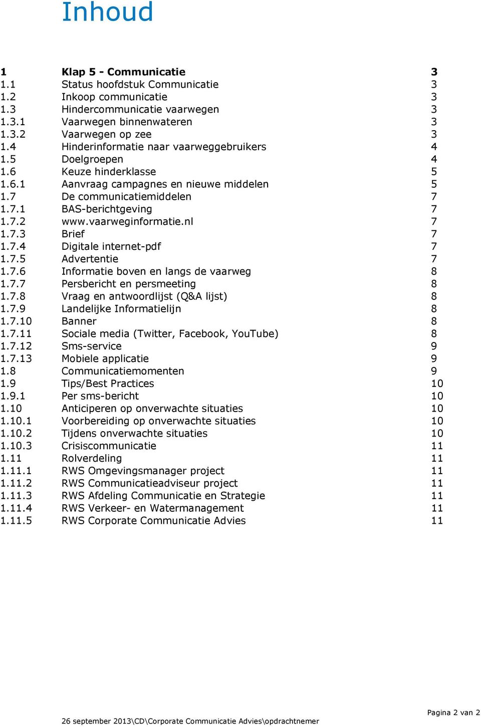 vaarweginformatie.nl 7 1.7.3 Brief 7 1.7.4 Digitale internet-pdf 7 1.7.5 Advertentie 7 1.7.6 Informatie boven en langs de vaarweg 8 1.7.7 Persbericht en persmeeting 8 1.7.8 Vraag en antwoordlijst (Q&A lijst) 8 1.