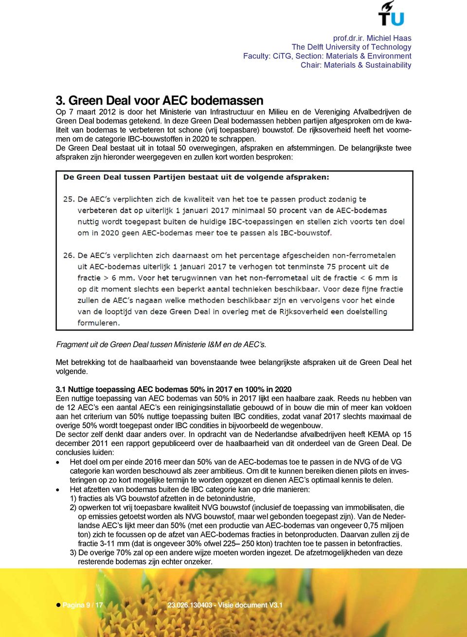 De rijksoverheid heeft het voornemen om de categorie IBC-bouwstoffen in 2020 te schrappen. De Green Deal bestaat uit in totaal 50 overwegingen, afspraken en afstemmingen.