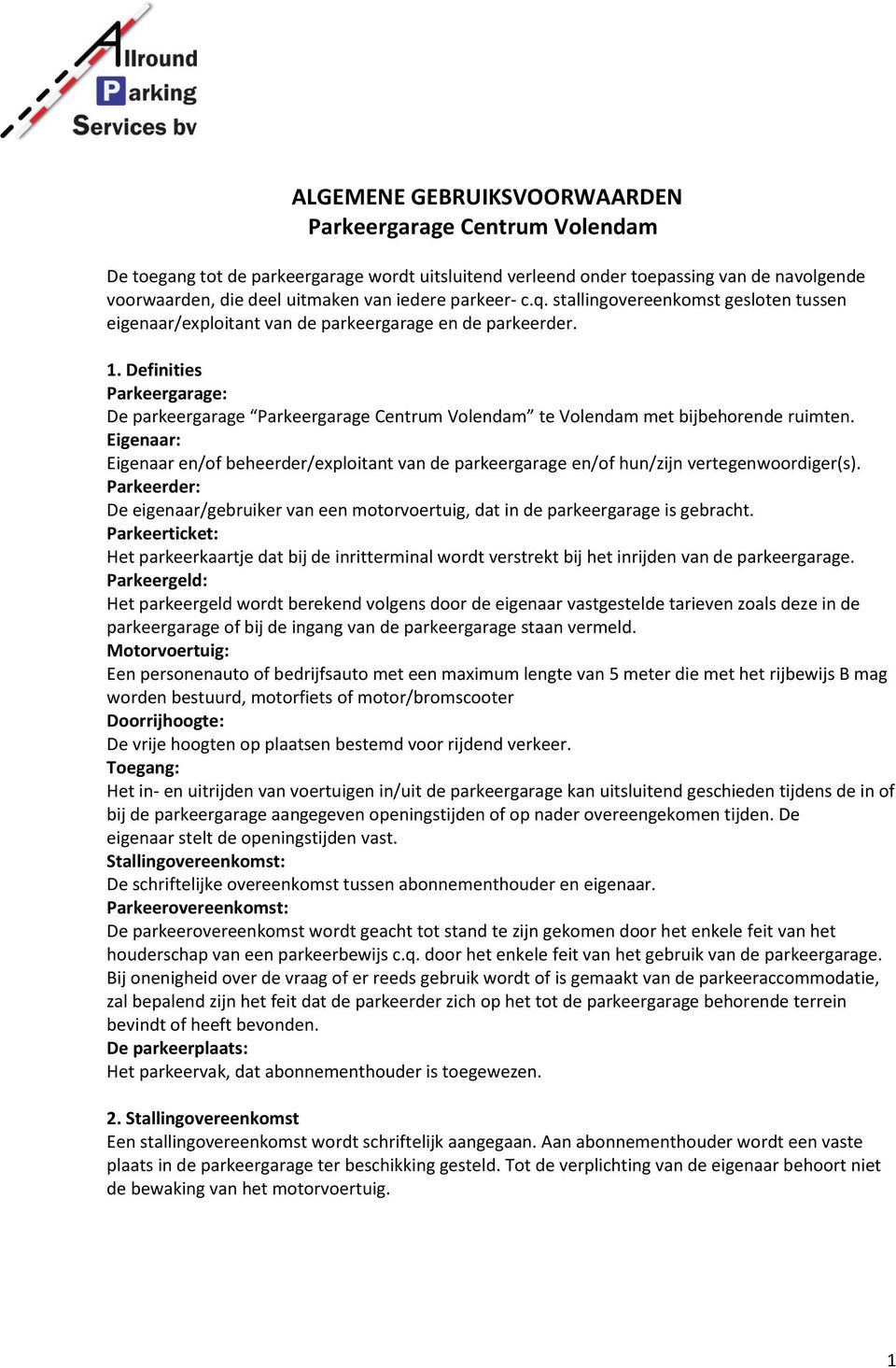 Definities Parkeergarage: De parkeergarage Parkeergarage Centrum Volendam te Volendam met bijbehorende ruimten.