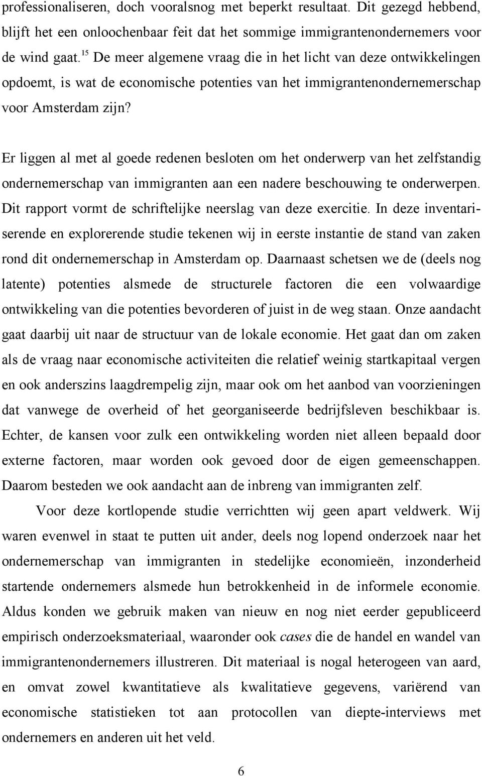 Er liggen al met al goede redenen besloten om het onderwerp van het zelfstandig ondernemerschap van immigranten aan een nadere beschouwing te onderwerpen.