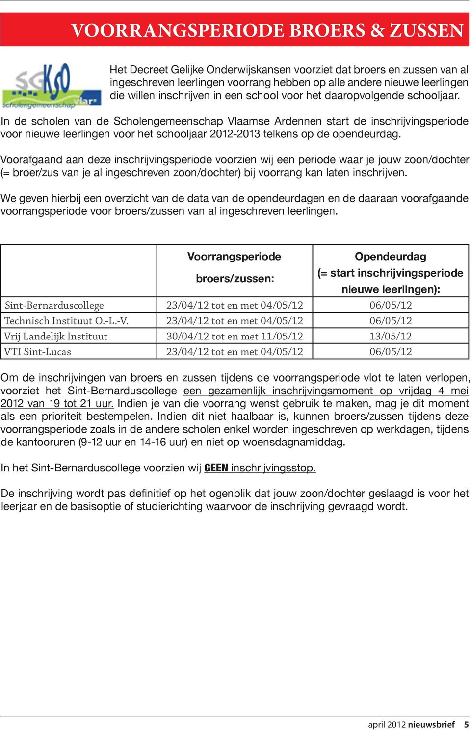 In de scholen van de Scholengemeenschap Vlaamse Ardennen start de inschrijvingsperiode voor nieuwe leerlingen voor het schooljaar 2012-2013 telkens op de opendeurdag.