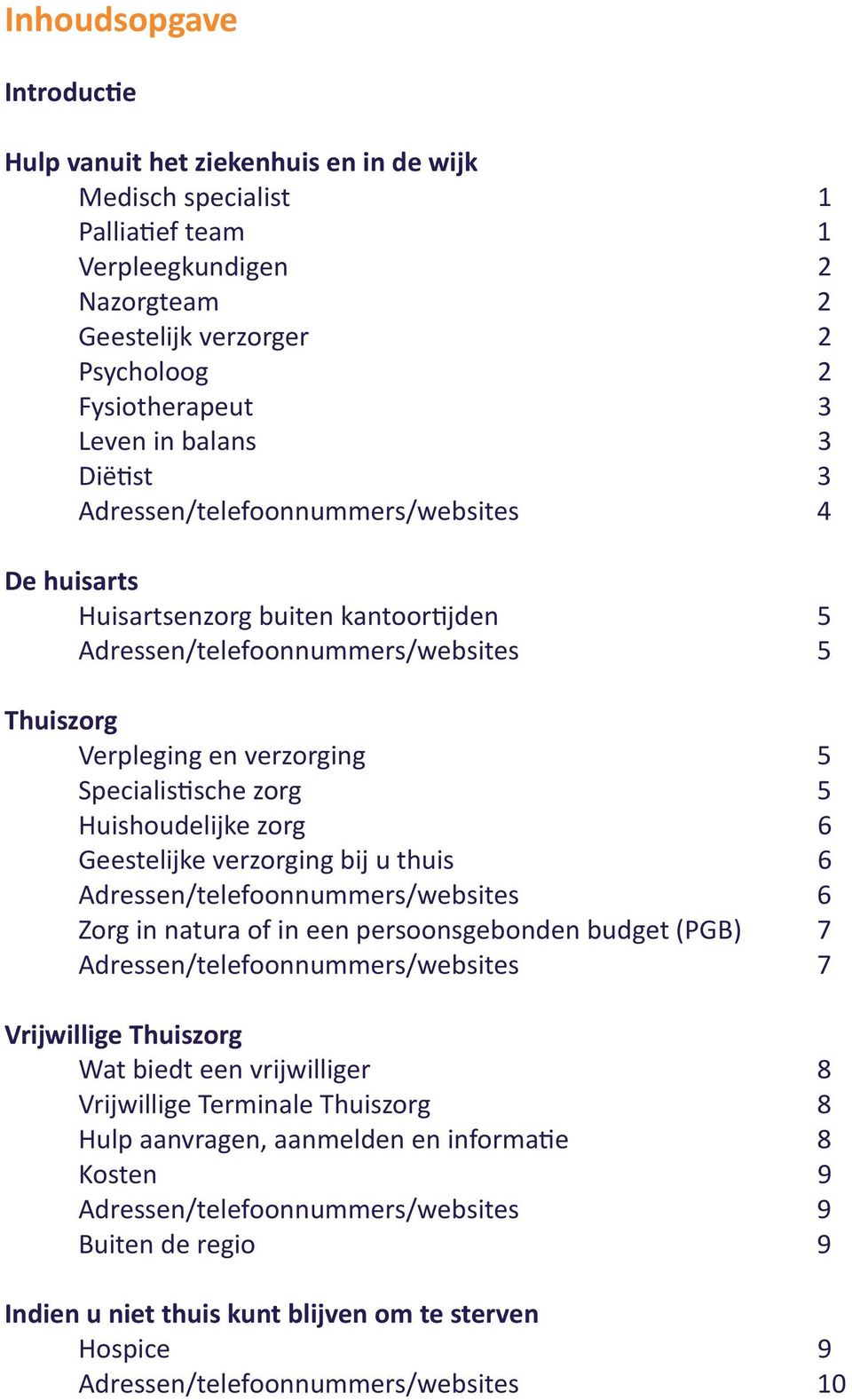 5 Huishoudelijke zorg 6 Geestelijke verzorging bij u thuis 6 Adressen/telefoonnummers/websites 6 Zorg in natura of in een persoonsgebonden budget (PGB) 7 Adressen/telefoonnummers/websites 7