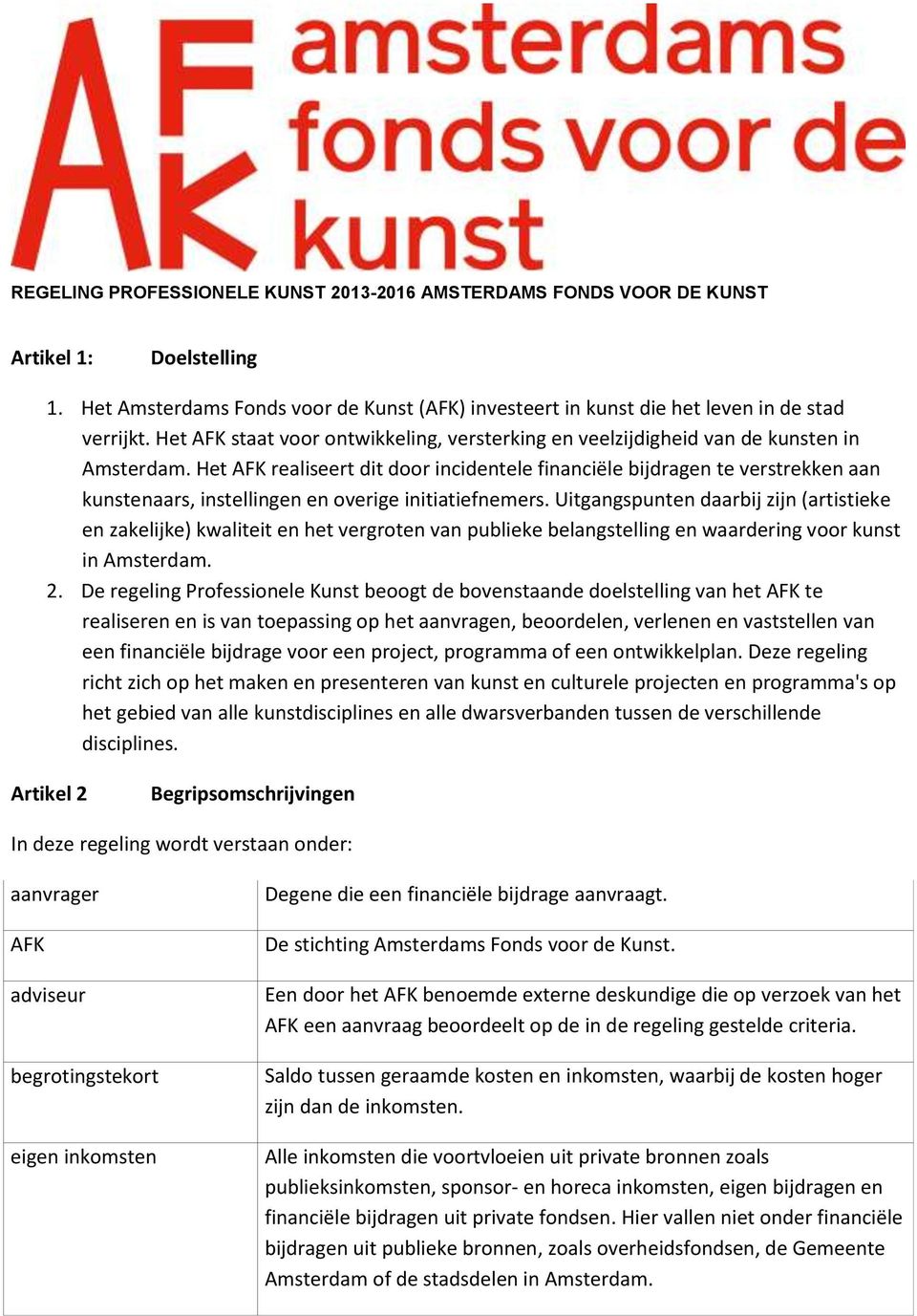 Het AFK realiseert dit door incidentele financiële bijdragen te verstrekken aan kunstenaars, instellingen en overige initiatiefnemers.