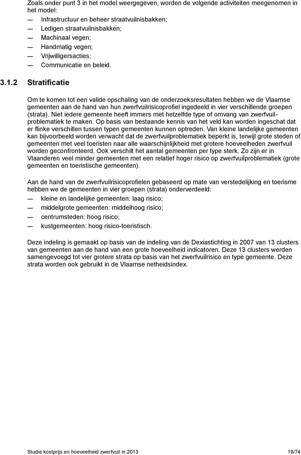 2 Stratificatie Om te komen tot een valide opschaling van de onderzoeksresultaten hebben we de Vlaamse gemeenten aan de hand van hun zwerfvuilrisicoprofiel ingedeeld in vier verschillende groepen