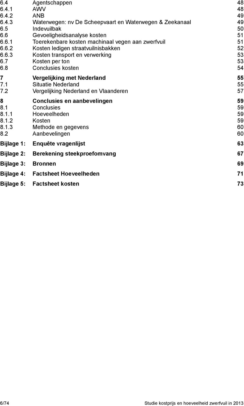 straatvuilnisbakken Kosten transport en verwerking Kosten per ton Conclusies kosten 48 48 49 49 50 51 51 52 53 53 54 7 7.1 7.