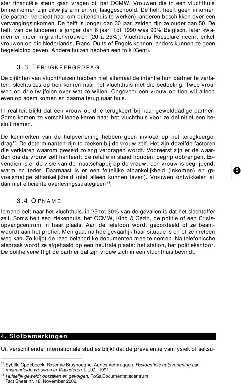 De helft van de kinderen is jonger dan 6 jaar. Tot 1990 was 90% Belgisch, later kwamen er meer migrantenvrouwen (20 à 25%).