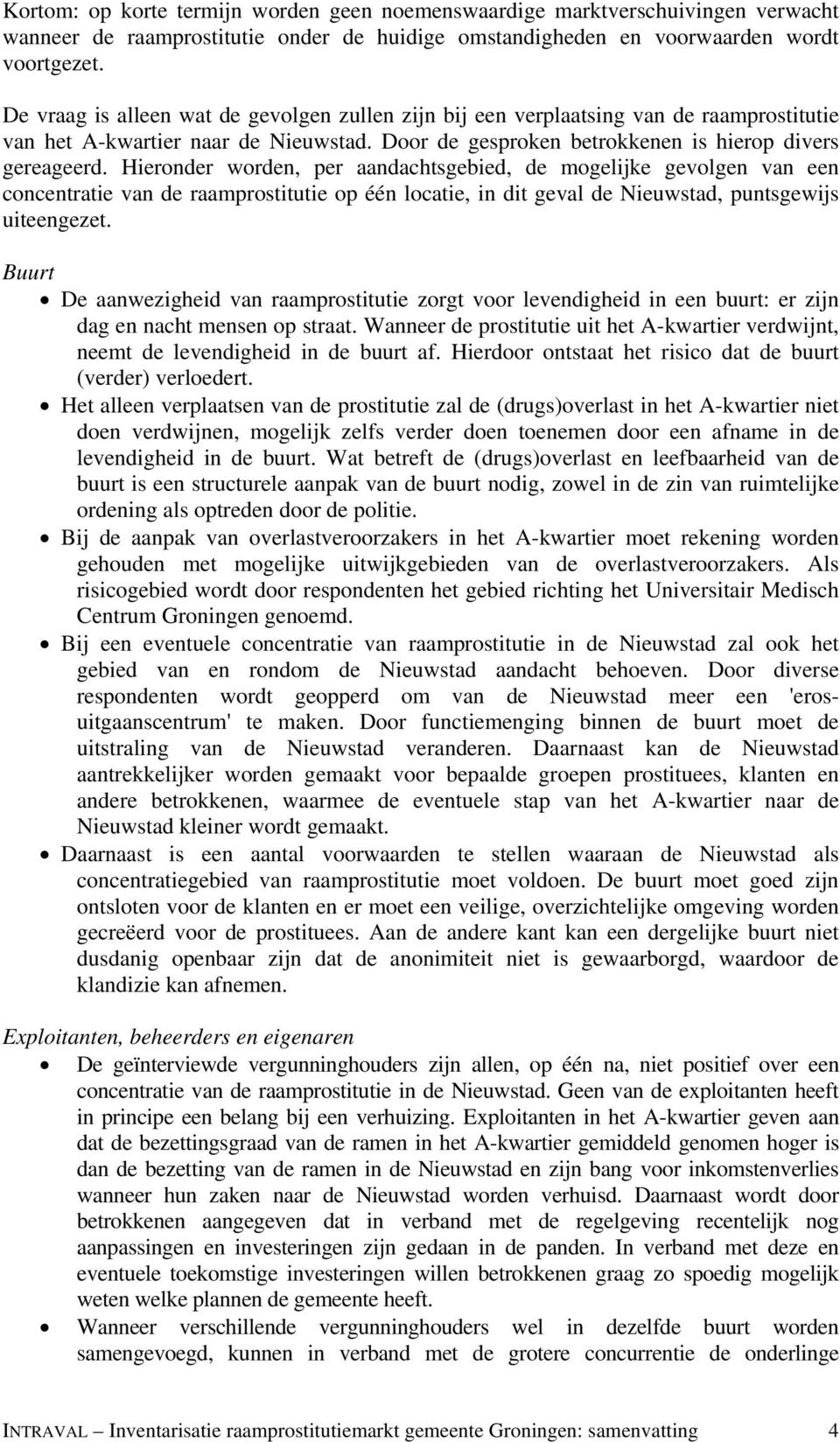 Hieronder worden, per aandachtsgebied, de mogelijke gevolgen van een concentratie van de raamprostitutie op één locatie, in dit geval de Nieuwstad, puntsgewijs uiteengezet.