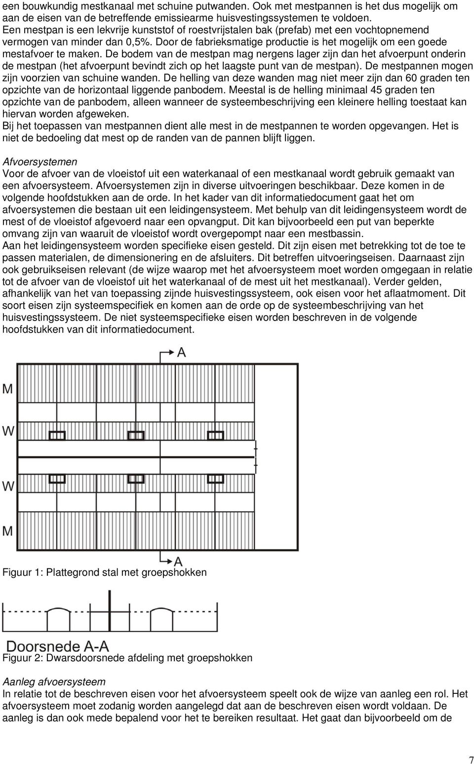 Door de fabrieksmatige productie is het mogelijk om een goede mestafvoer te maken.