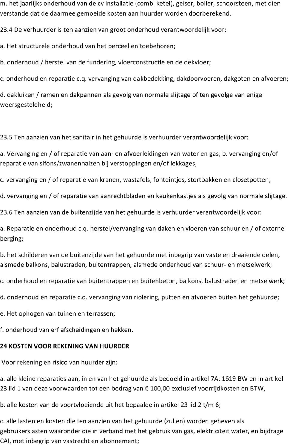 onderhoud / herstel van de fundering, vloerconstructie en de dekvloer; c. onderhoud en reparatie c.q. vervanging van dakbedekking, dakdoorvoeren, dakgoten en afvoeren; d.