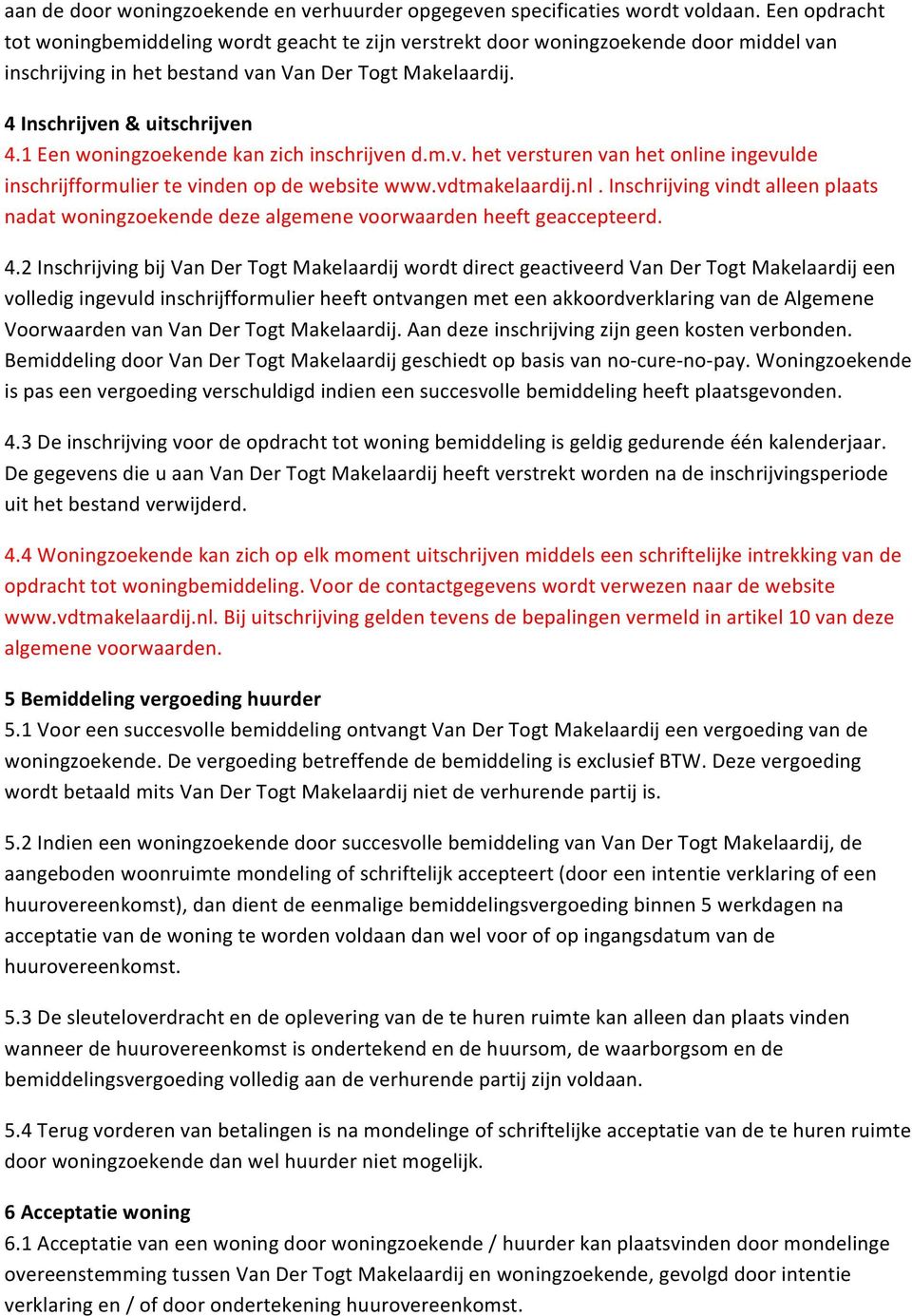 1 Een woningzoekende kan zich inschrijven d.m.v. het versturen van het online ingevulde inschrijfformulier te vinden op de website www.vdtmakelaardij.nl. Inschrijving vindt alleen plaats nadat woningzoekende deze algemene voorwaarden heeft geaccepteerd.