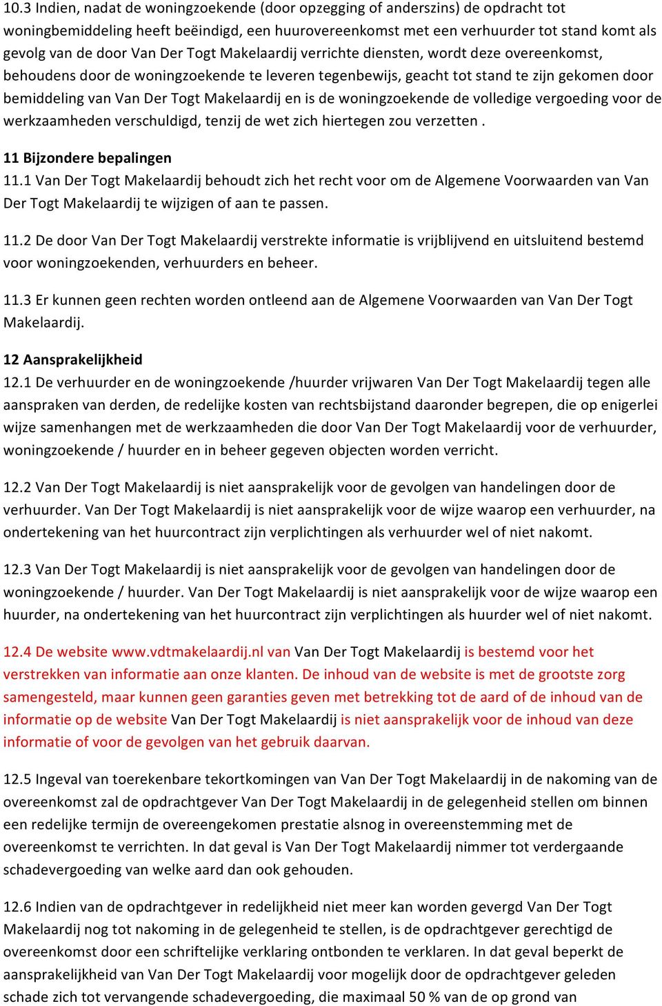 Makelaardij en is de woningzoekende de volledige vergoeding voor de werkzaamheden verschuldigd, tenzij de wet zich hiertegen zou verzetten. 11 Bijzondere bepalingen 11.