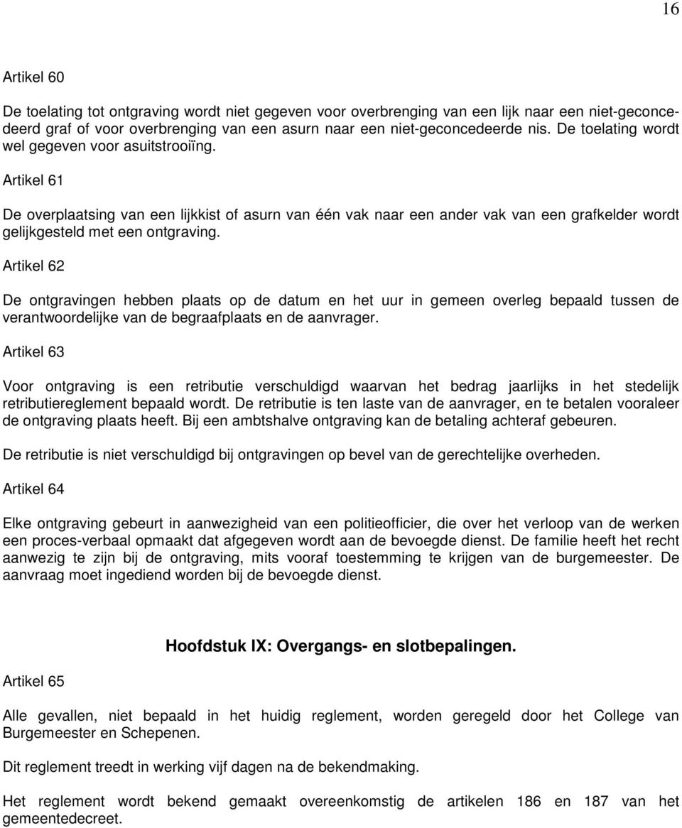 Artikel 62 De ontgravingen hebben plaats op de datum en het uur in gemeen overleg bepaald tussen de verantwoordelijke van de begraafplaats en de aanvrager.