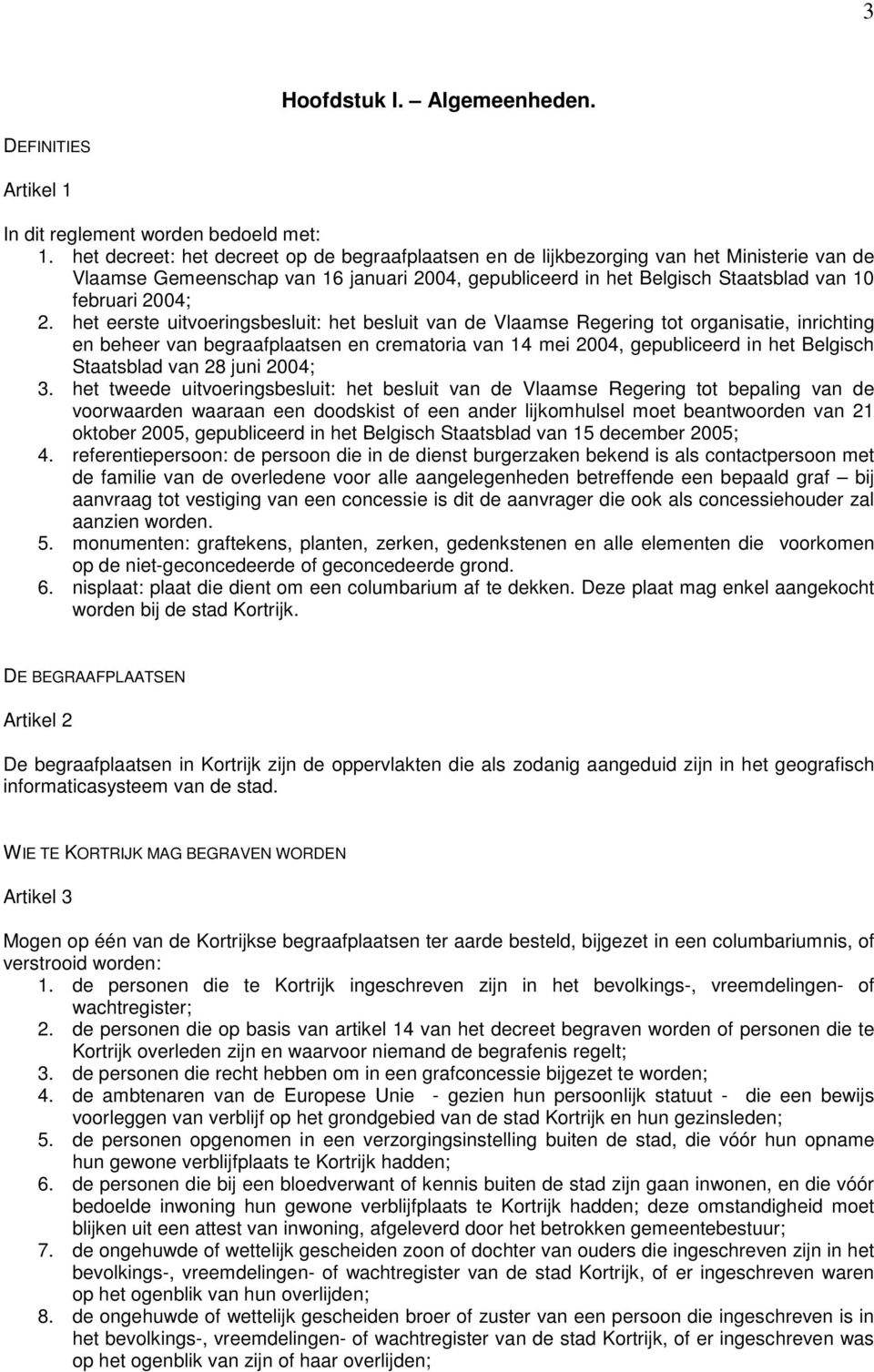 het eerste uitvoeringsbesluit: het besluit van de Vlaamse Regering tot organisatie, inrichting en beheer van begraafplaatsen en crematoria van 14 mei 2004, gepubliceerd in het Belgisch Staatsblad van