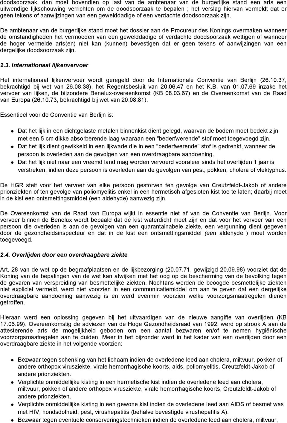 De ambtenaar van de burgerlijke stand moet het dossier aan de Procureur des Konings overmaken wanneer de omstandigheden het vermoeden van een gewelddadige of verdachte doodsoorzaak wettigen of