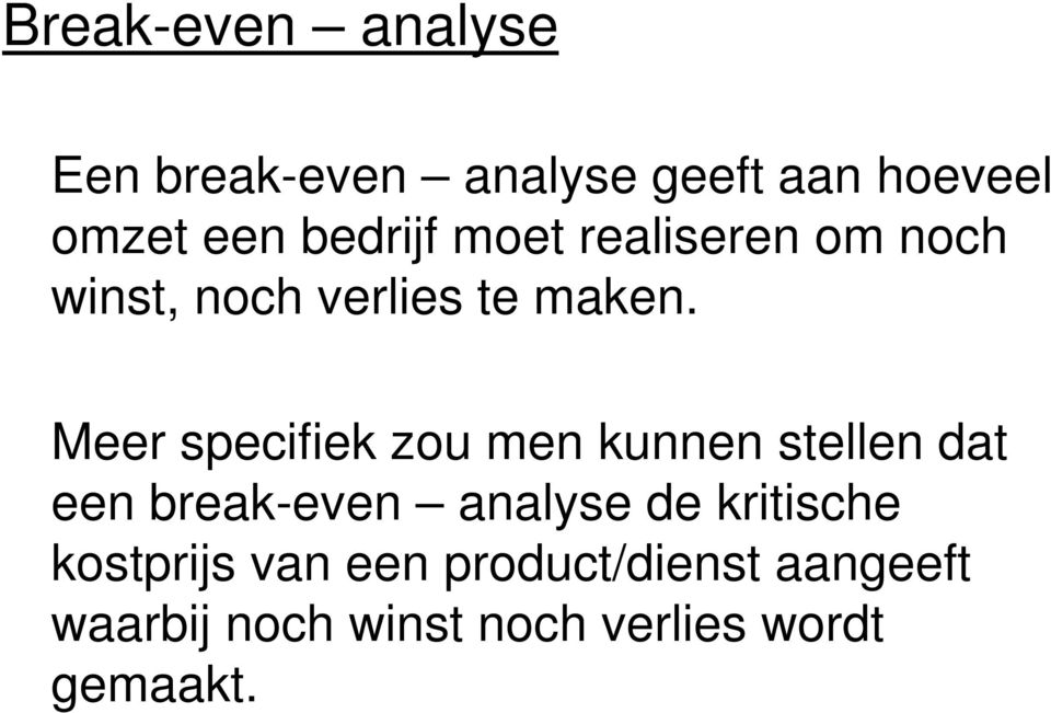 Meer specifiek zou men kunnen stellen dat een break-even analyse de