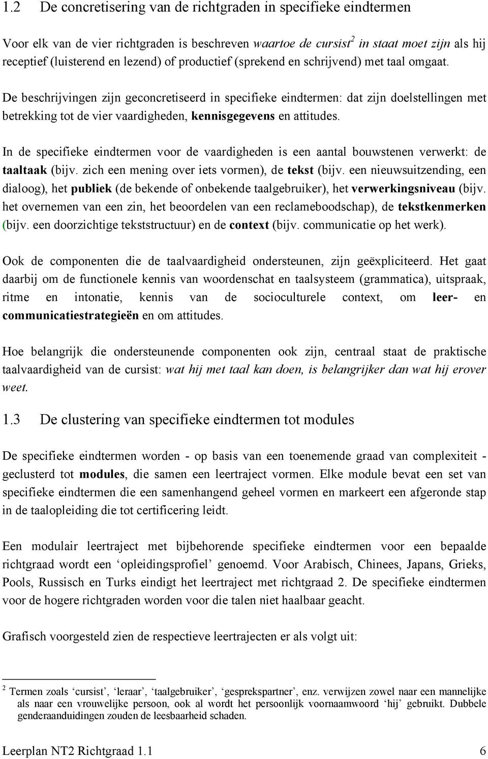 De beschrijvingen zijn geconcretiseerd in specifieke eindtermen: dat zijn doelstellingen met betrekking tot de vier vaardigheden, kennisgegevens en attitudes.