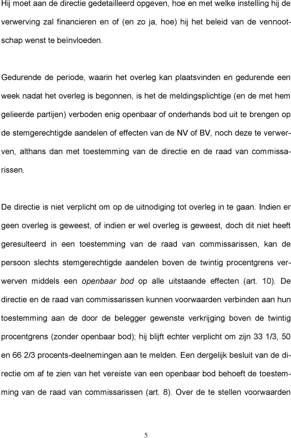 onderhands bod uit te brengen op de stemgerechtigde aandelen of effecten van de NV of BV, noch deze te verwerven, althans dan met toestemming van de directie en de raad van commissarissen.