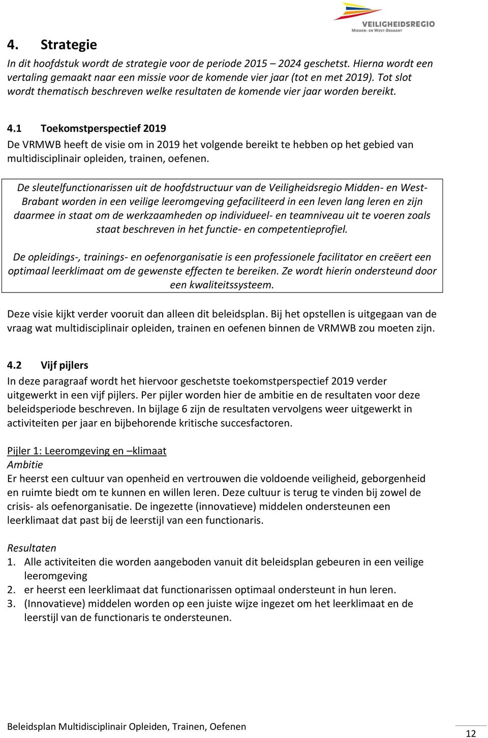 1 Toekomstperspectief 2019 De VRMWB heeft de visie om in 2019 het volgende bereikt te hebben op het gebied van multidisciplinair opleiden, trainen, oefenen.