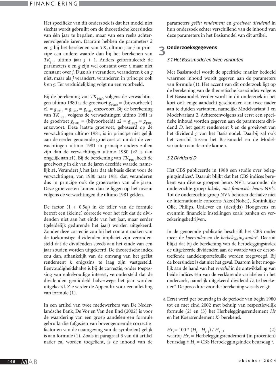 Anders geformuleerd: de parameters k en g zijn wel constant over t, maar niet constant over j. Dus: als t verandert, veranderen k en g niet, maar als j verandert, veranderen in principe ook k en g.