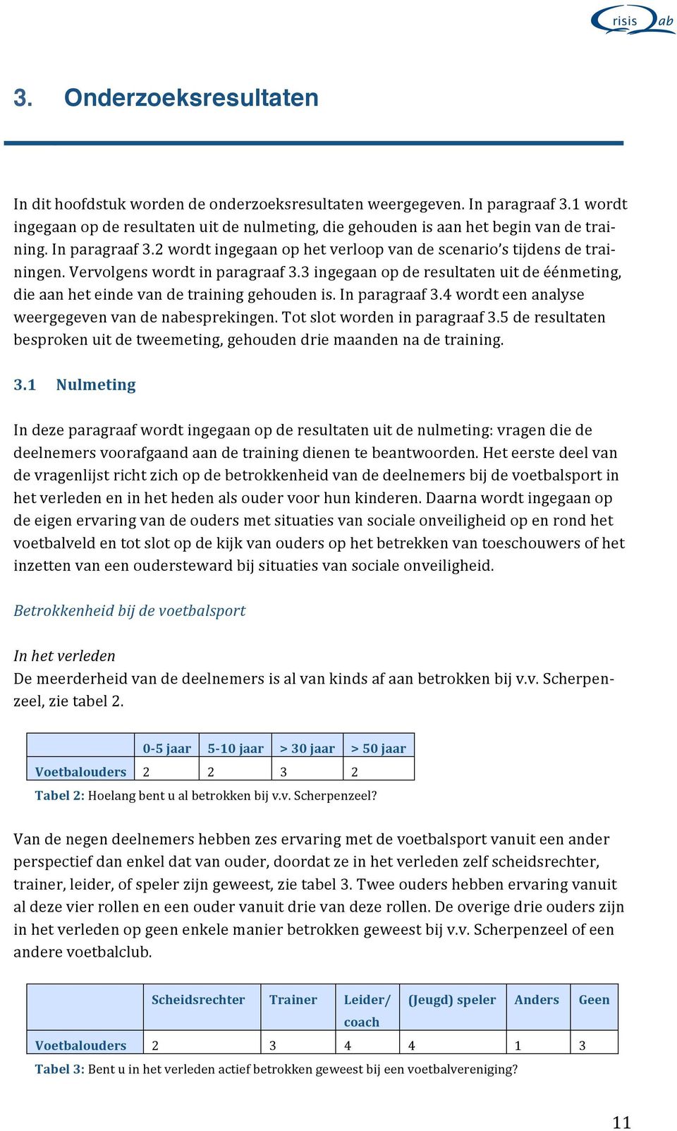 3 ingegaan op de resultaten uit de éénmeting, die aan het einde van de training gehouden is. In paragraaf 3.4 wordt een analyse weergegeven van de nabesprekingen. Tot slot worden in paragraaf 3.