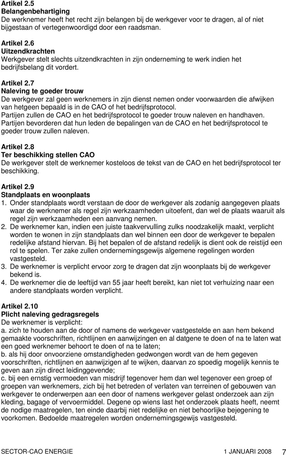 7 Naleving te goeder trouw De werkgever zal geen werknemers in zijn dienst nemen onder voorwaarden die afwijken van hetgeen bepaald is in de CAO of het bedrijfsprotocol.