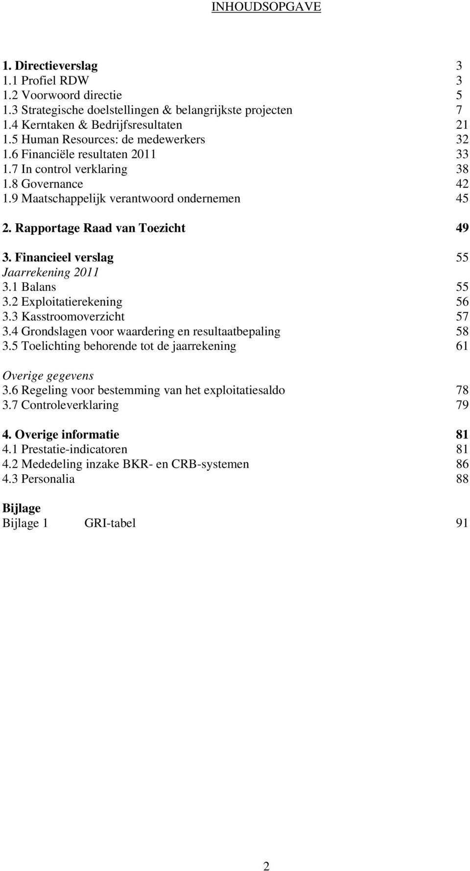 Rapportage Raad van Toezicht 49 3. Financieel verslag 55 Jaarrekening 2011 3.1 Balans 55 3.2 Exploitatierekening 56 3.3 Kasstroomoverzicht 57 3.4 Grondslagen voor waardering en resultaatbepaling 58 3.