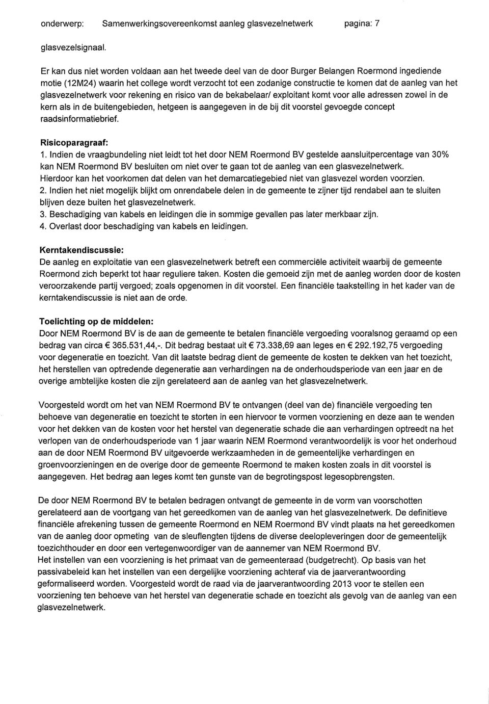 van het glasvezelnetwerk voor rekening en risico van de bekabelaar/ exploitant komt voor alle adressen zowel in de kern als in de buitengebieden, hetgeen is aangegeven in de bij dit voorstel gevoegde