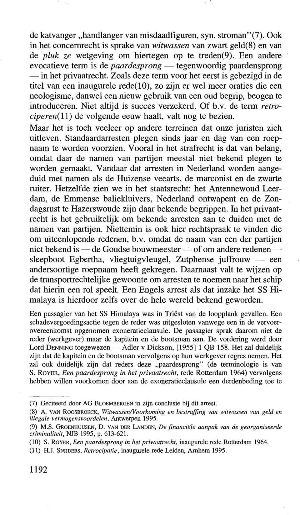 Zoals deze term voor het eerst is gebezigd in de titel van een inaugurele rede(lo), zo zijn er wel meer oraties die een neologisme, danwel een nieuw gebruik van een oud begrip, beogen te introduceren.