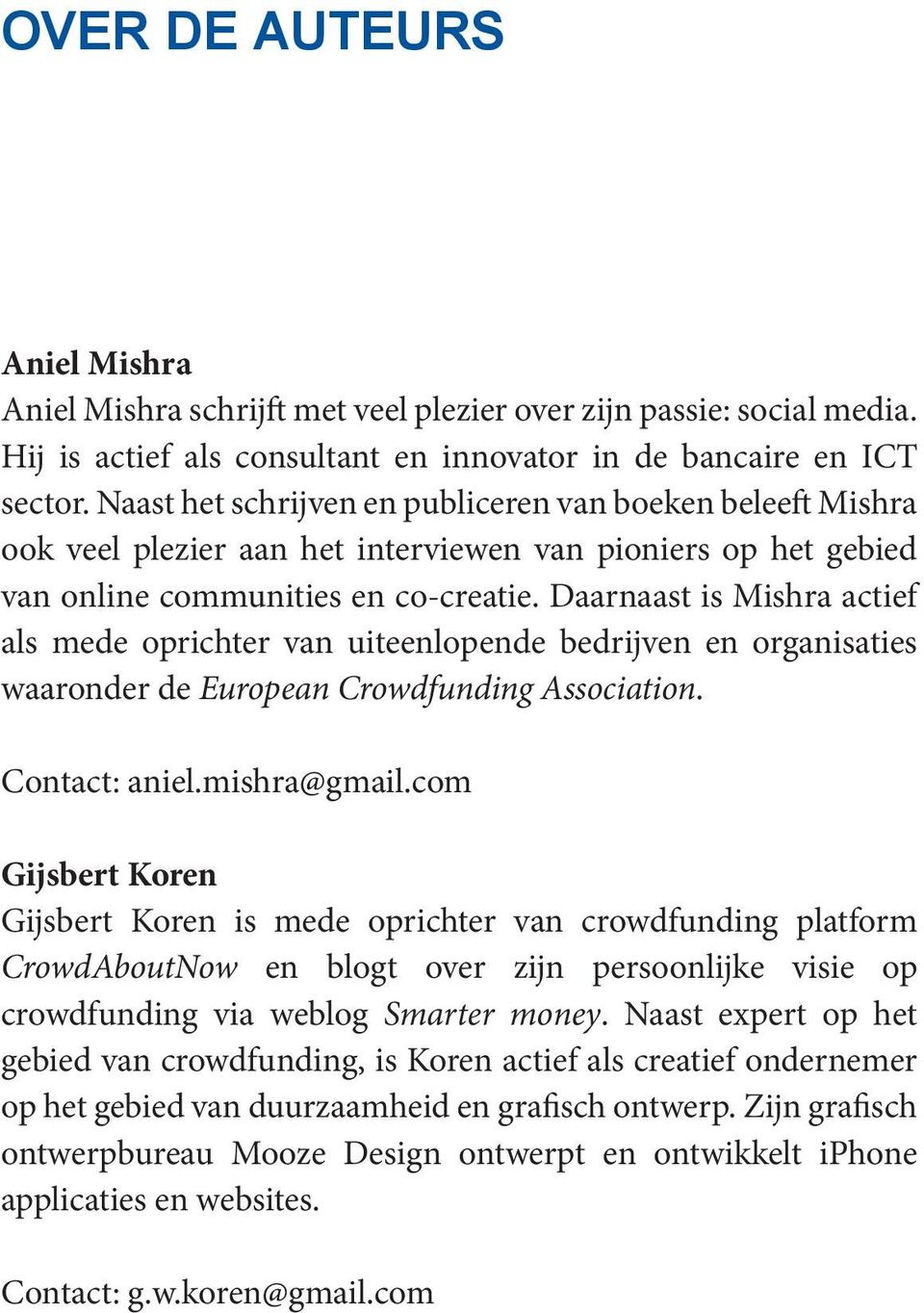 Daarnaast is Mishra actief als mede oprichter van uiteenlopende bedrijven en organisaties waaronder de European Crowdfunding Association. Contact: aniel.mishra@gmail.