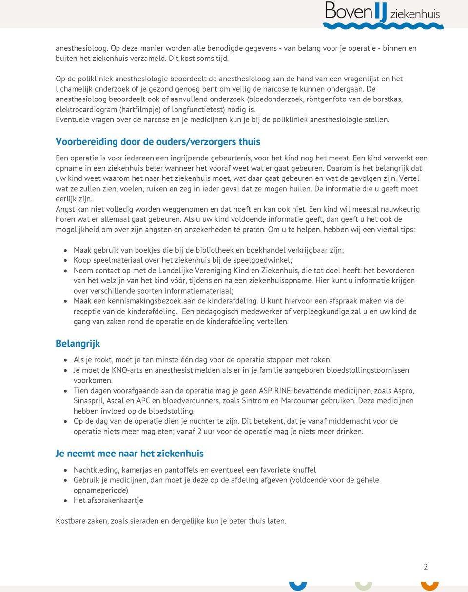 De anesthesioloog beoordeelt ook of aanvullend onderzoek (bloedonderzoek, röntgenfoto van de borstkas, elektrocardiogram (hartfilmpje) of longfunctietest) nodig is.