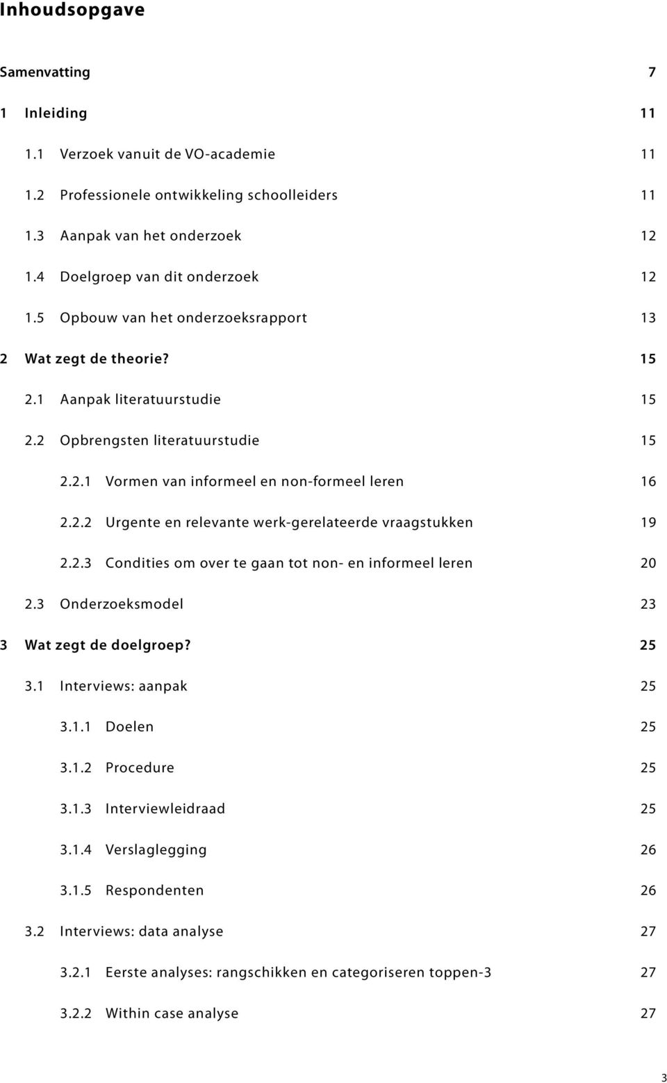 2.3 Condities om over te gaan tot non- en informeel leren 20 2.3 Onderzoeksmodel 23 3 Wat zegt de doelgroep? 25 3.1 Interviews: aanpak 25 3.1.1 Doelen 25 3.1.2 Procedure 25 3.1.3 Interviewleidraad 25 3.