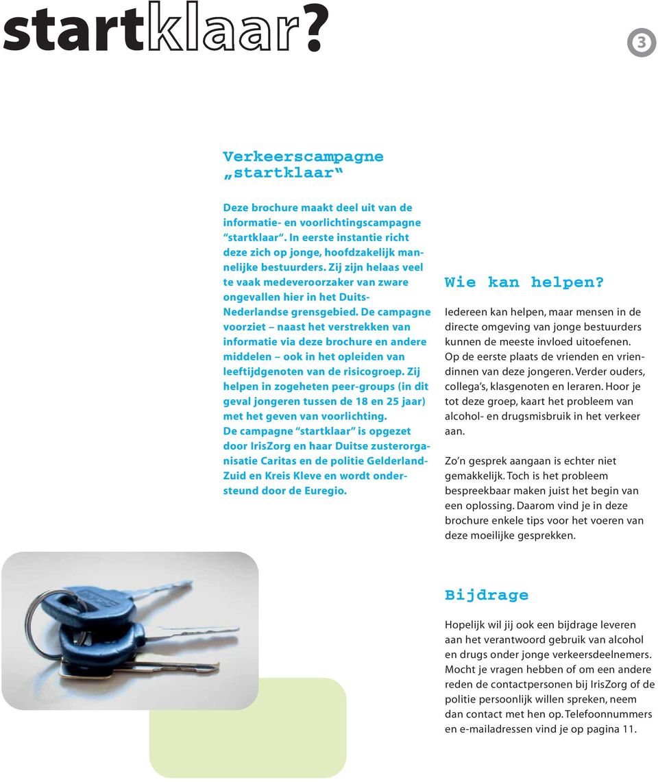 De campagne voorziet naast het verstrekken van informatie via deze brochure en andere middelen ook in het opleiden van leeftijdgenoten van de risicogroep.