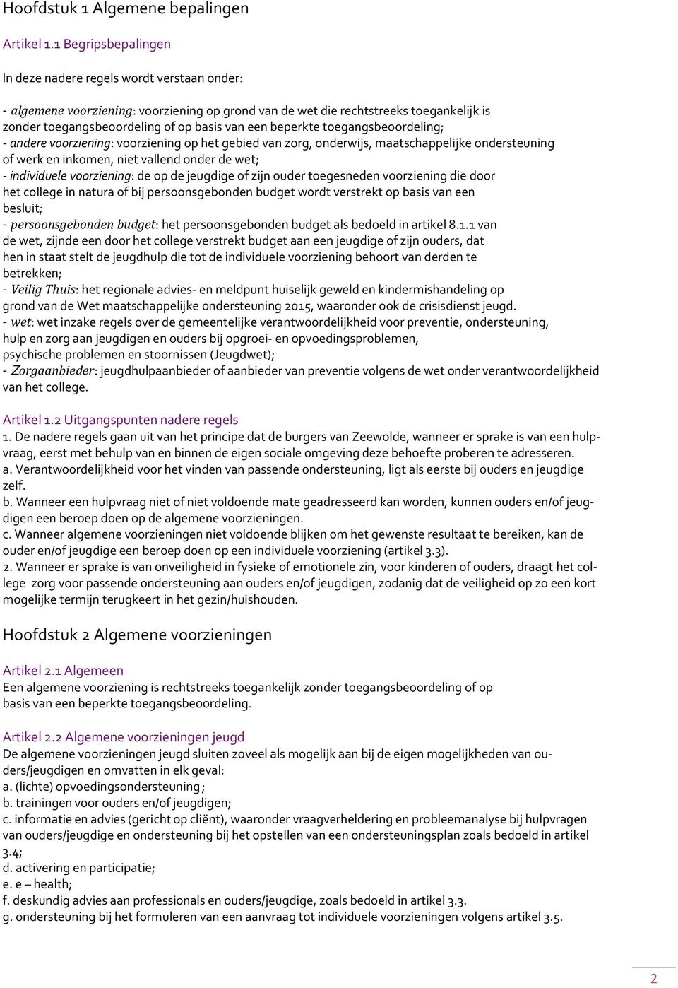 beperkte toegangsbeoordeling; - andere voorziening: voorziening op het gebied van zorg, onderwijs, maatschappelijke ondersteuning of werk en inkomen, niet vallend onder de wet; - individuele