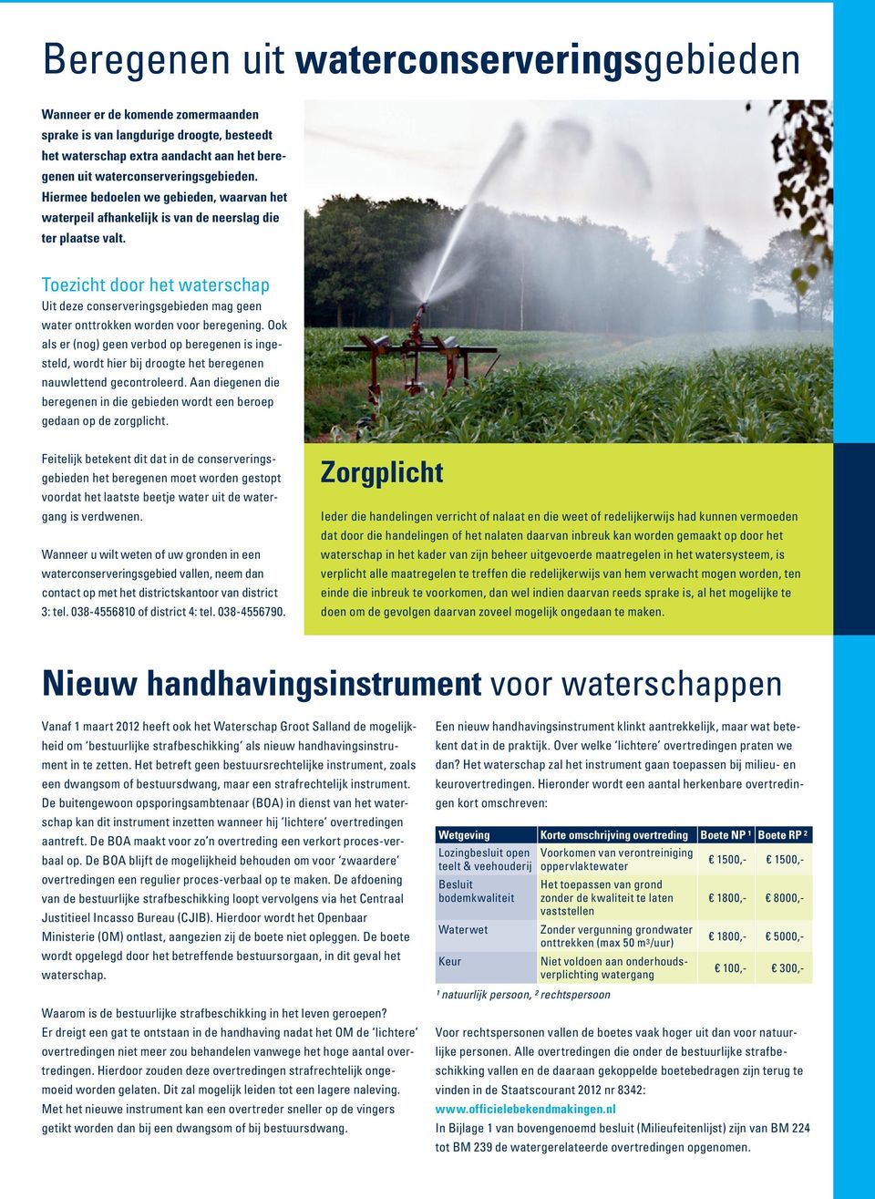 Toezicht door het waterschap Uit deze conserveringsgebieden mag geen water onttrokken worden voor beregening.