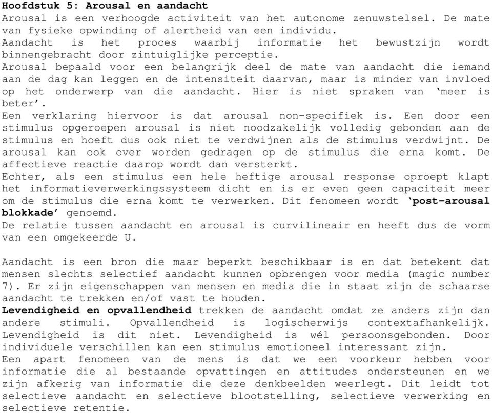 Arousal bepaald voor een belangrijk deel de mate van aandacht die iemand aan de dag kan leggen en de intensiteit daarvan, maar is minder van invloed op het onderwerp van die aandacht.