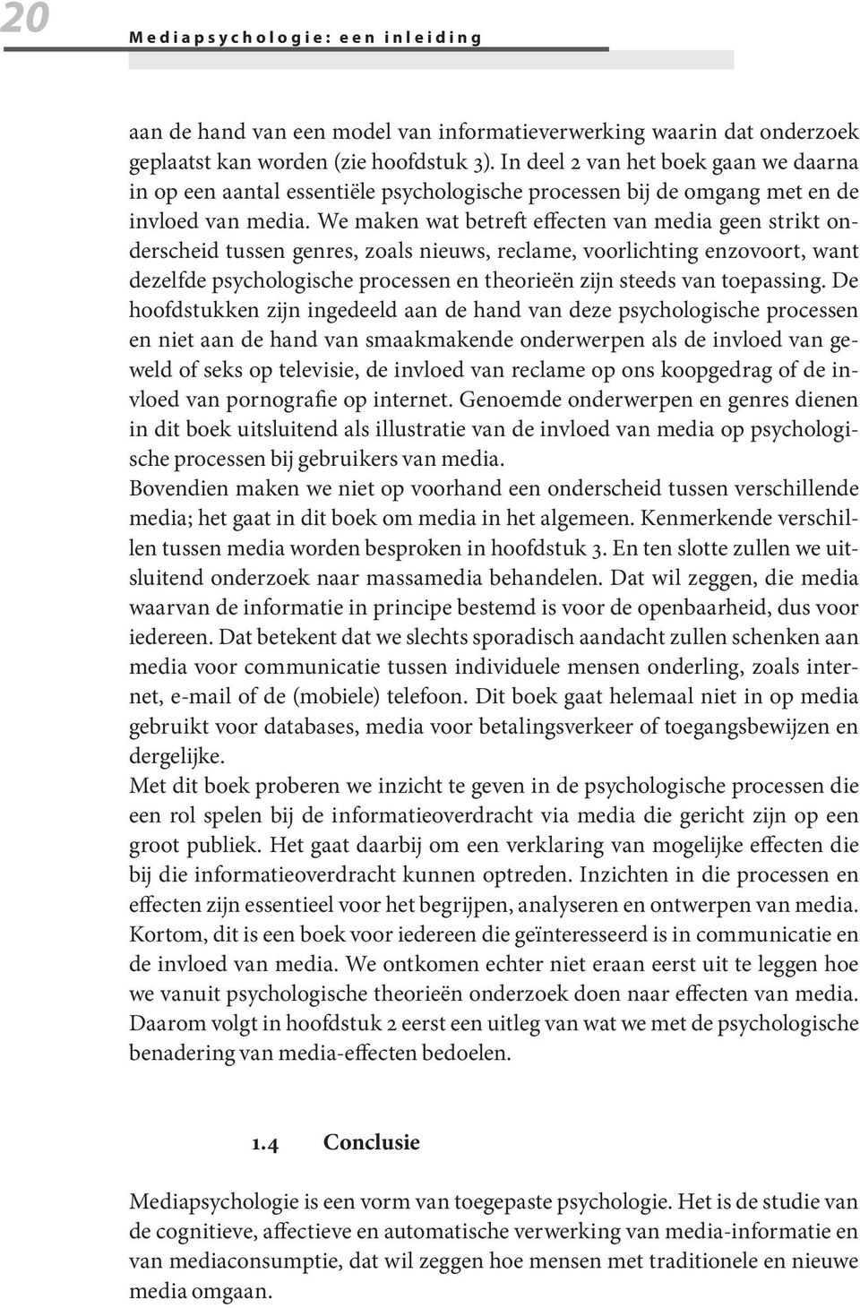 We maken wat betreft effecten van media geen strikt onderscheid tussen genres, zoals nieuws, reclame, voorlichting enzovoort, want dezelfde psychologische processen en theorieën zijn steeds van