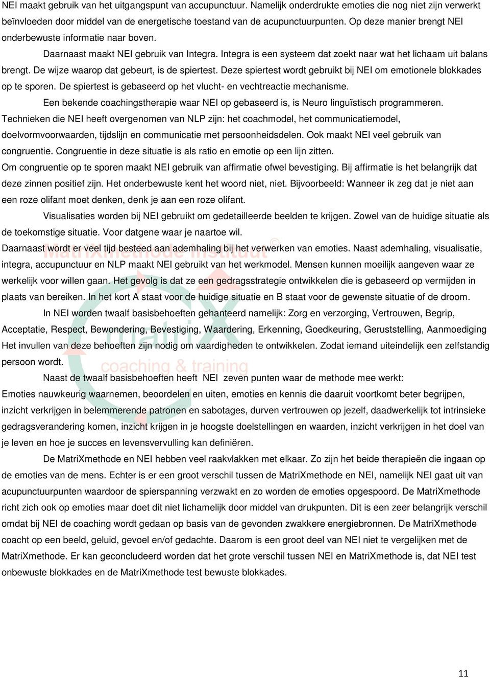 De wijze waarop dat gebeurt, is de spiertest. Deze spiertest wordt gebruikt bij NEI om emotionele blokkades op te sporen. De spiertest is gebaseerd op het vlucht- en vechtreactie mechanisme.