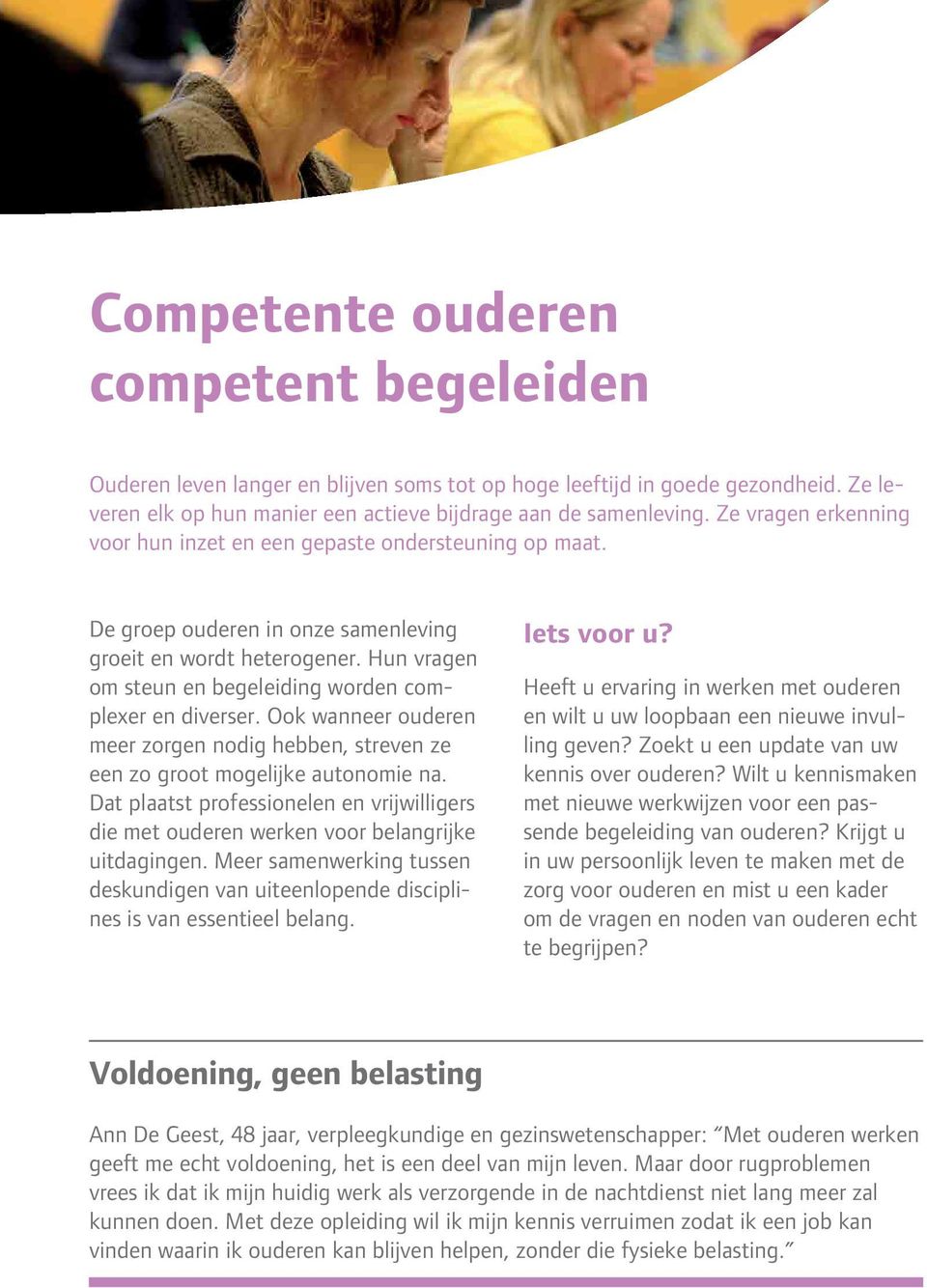 Hun vragen om steun en begeleiding worden complexer en diverser. Ook wanneer ouderen meer zorgen nodig hebben, streven ze een zo groot mogelijke autonomie na.