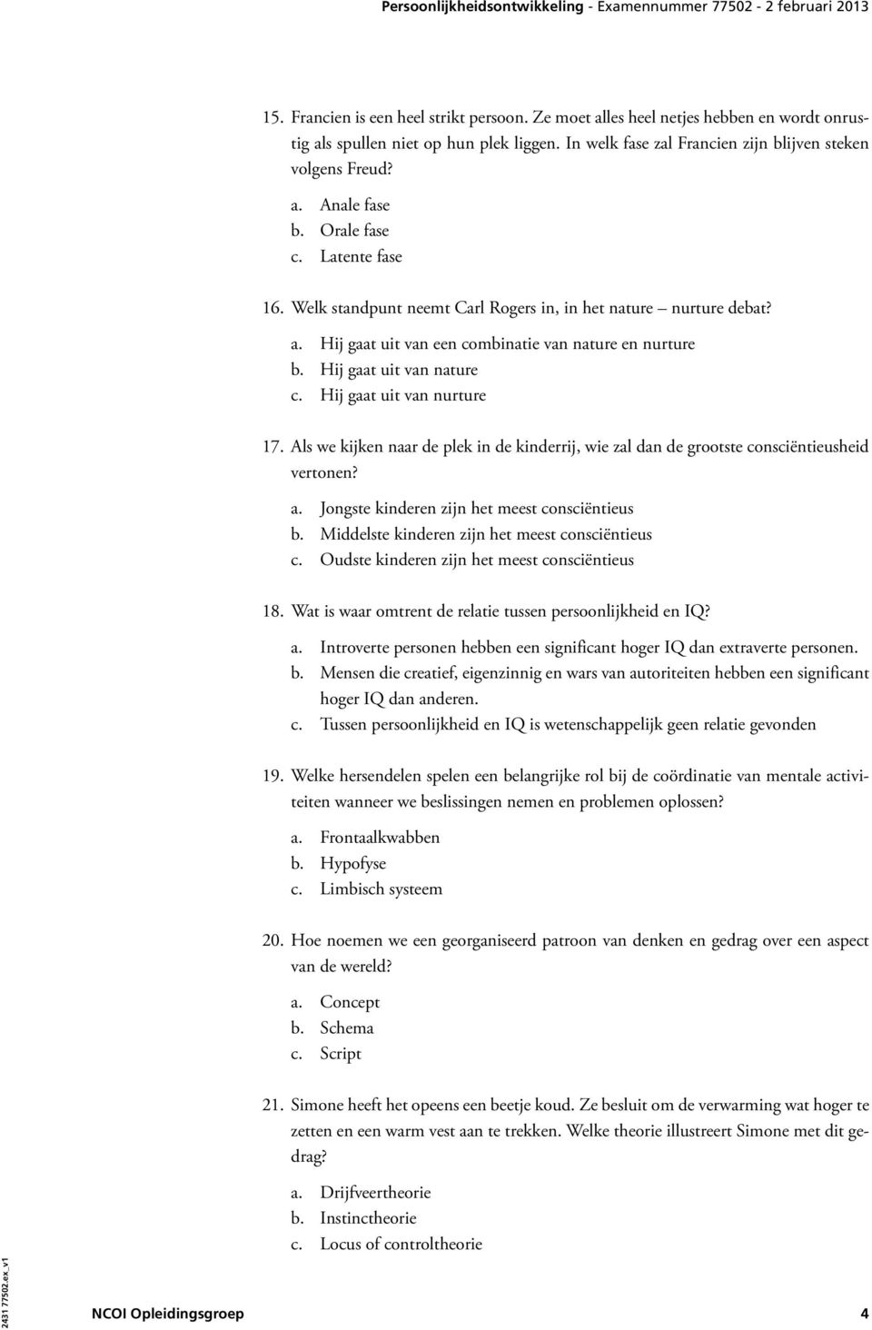 Hij gaat uit van nurture 17. Als we kijken naar de plek in de kinderrij, wie zal dan de grootste consciëntieusheid vertonen? a. Jongste kinderen zijn het meest consciëntieus b.